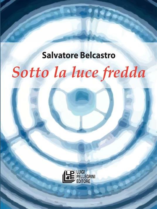 Sotto la luce fredda - Salvatore Belcastro - ebook