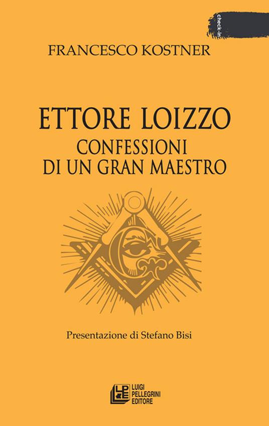 Confessioni di un gran maestro - Francesco Kostner,Ettore Loizzo - ebook