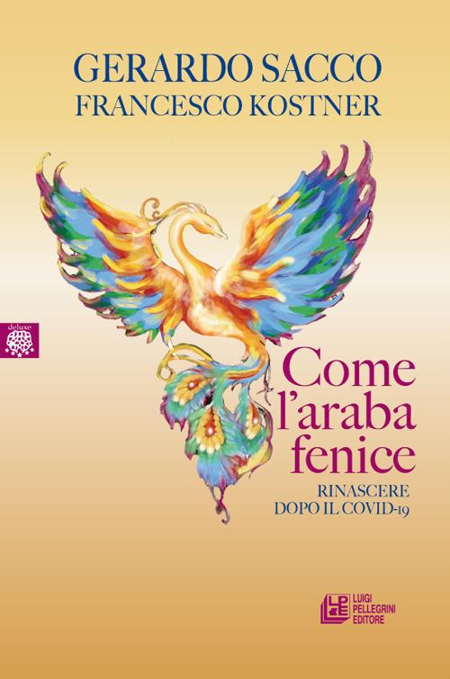 Come l'araba fenice. Rinascere dopo il Covid-19 - Gerardo Sacco,Francesco Kostner - copertina