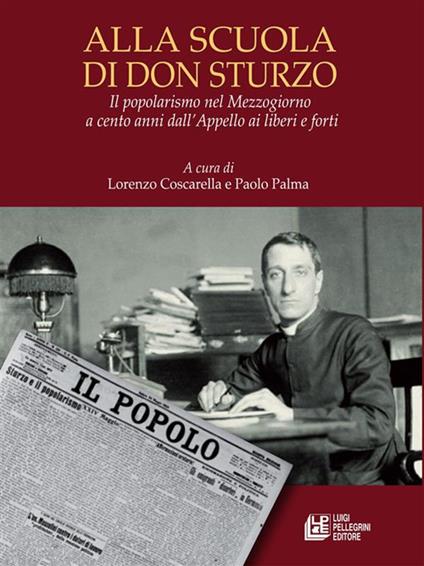 Alla scuola di don Sturzo. Il popolarismo nel Mezzogiorno a cento anni dall'Appello ai liberi e forti - Lorenzo Coscarella,Paolo Palma - ebook