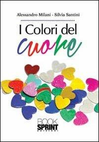 I colori del cuore - Alessandro Milani,Silvia Santini - copertina