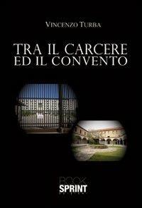 Tra il carcere e il convento - Vincenzo Turba - copertina
