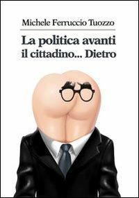 La politica avanti il cittadino... Dietro - Michele Ferruccio Tuozzo - copertina