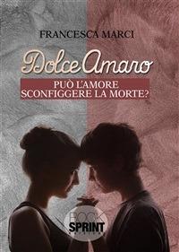 Dolceamaro. Può l'amore sconfiggere la morte - Francesca Marci - ebook