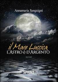 Il mare luccica, l'astro è d'argento - Annamaria Sanguigni - copertina