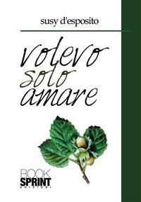 Volevo solo amare - Susy D'Esposito - ebook