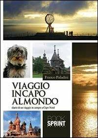 Viaggio in capo al mondo. Diario di un viaggio in camper a Capo Nord - Franco Paladini - copertina