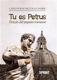 Tu es Petrus. L'inizio del papato romano - Carlo Forni Niccolai Gamba - ebook