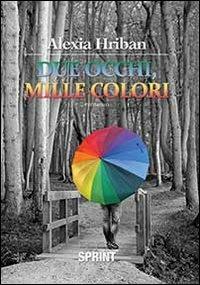 Due occhi, mille colori - Alexia Hriban - copertina