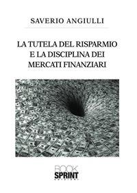 La tutela del risparmio e la disciplina dei mercati finanziari - Saverio Anguilli - ebook