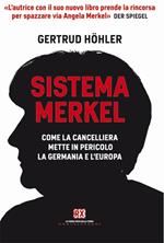 Sistema Merkel. Come la cancelliera mette in pericolo la Germania e l'Europa