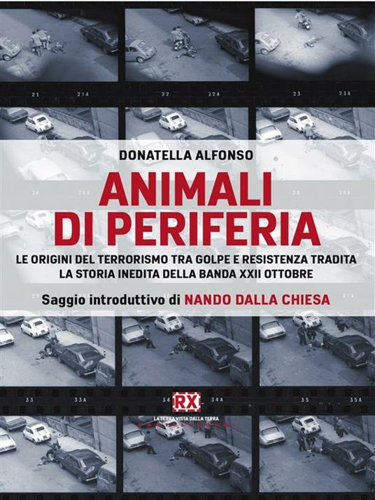 Animali di periferia. Le origini del terrorismo tra Golpe e Resistenza tradita. La storia inedita della Banda XXII Ottobre - Donatella Alfonso - ebook