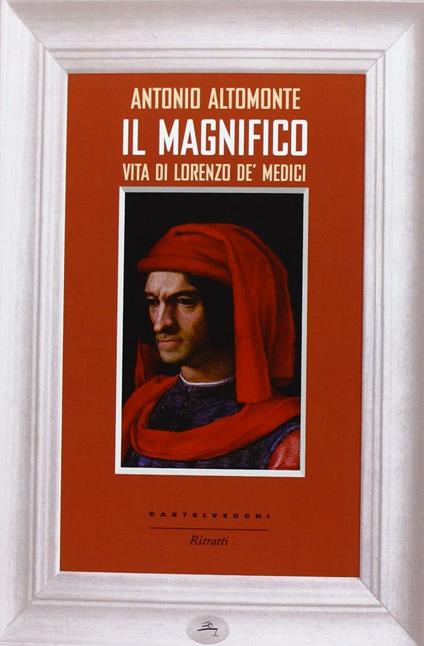 Il Magnifico. Vita di Lorenzo de' Medici - Antonio Altomonte - copertina