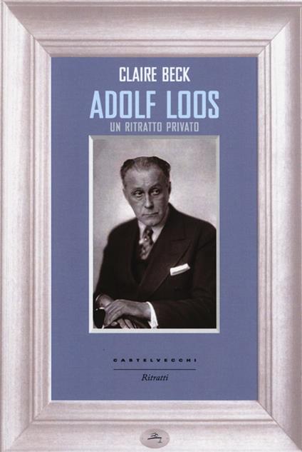 Adolf Loos. Un ritratto privato - Claire Beck - copertina