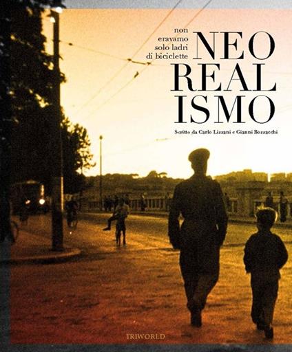 Il neorealismo. Non eravamo solo ladri di biciclette - Carlo Lizzani,Gianni Bozzacchi - copertina