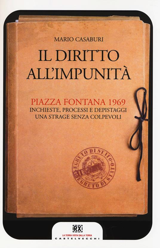 Il diritto all'impunità. Piazza Fontana 1969. Inchieste, processi e depistaggi. Una strage senza colpevoli - Mario Casaburi - 2