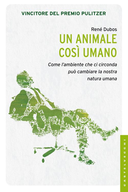 Un animale così umano. Come l'ambiente che ci circonda può cambiare la natura umana - René Dubos - 5