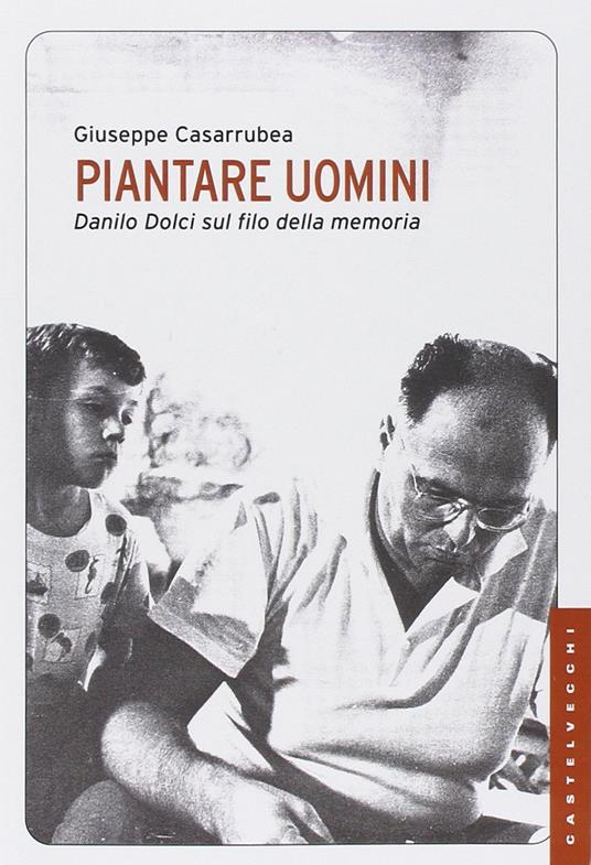 Piantare uomini. Danilo Dolci sul filo della memoria - Giuseppe Casarrubea - copertina