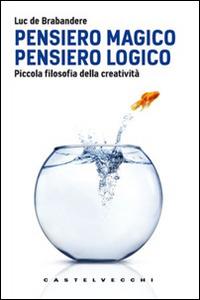 Pensiero magico. Pensiero logico. Piccola filosofia della creatività - Luc de Brabandere - copertina