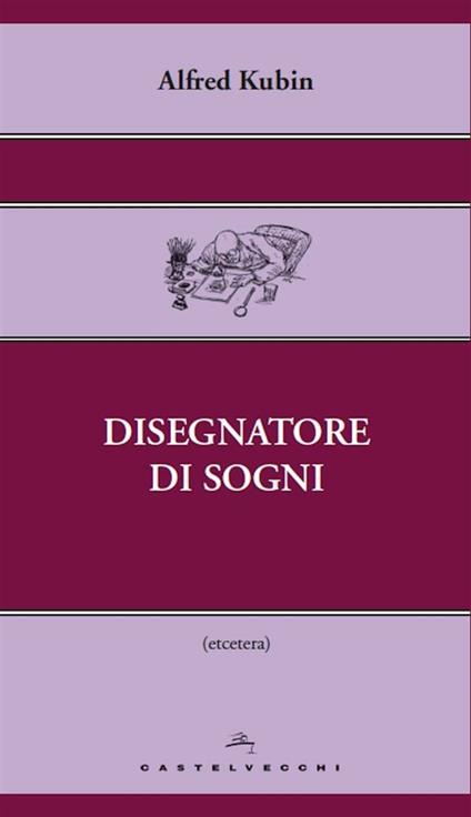 Disegnatore di sogni - Alfred Kubin,Mariagiorgia Ulbar - ebook