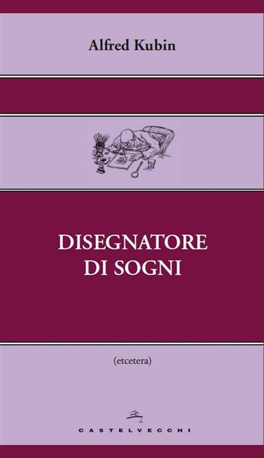 Disegnatore di sogni - Alfred Kubin,Mariagiorgia Ulbar - ebook