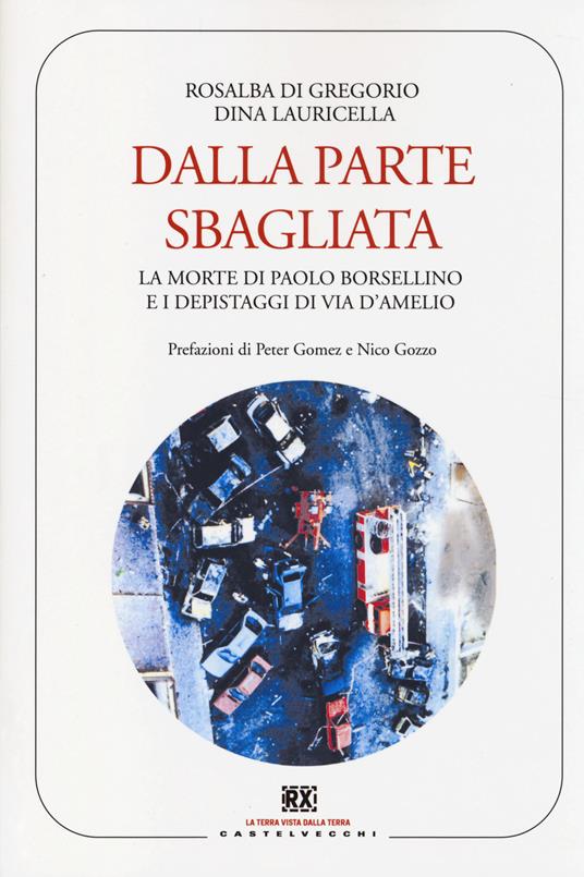 Dalla parte sbagliata. La morte di Paolo Borsellino e i depistaggi di Via D'Amelio - Rosalba Di Gregorio,Dina Lauricella - 4