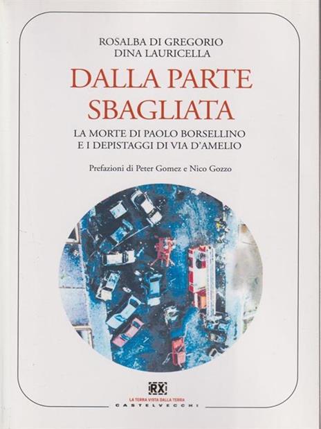 Dalla parte sbagliata. La morte di Paolo Borsellino e i depistaggi di Via D'Amelio - Rosalba Di Gregorio,Dina Lauricella - 5