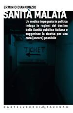 Sanità malata. Un medico impegnato in politica indaga le ragioni del declino della Sanità pubblica italiana e suggerisce la ricetta per una cura (ancora) possibile