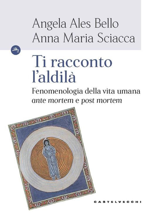 Ti racconto l'aldilà. Fenomenologia della vita umana «ante mortem e post mortem» - Angela Ales Bello,Anna Maria Sciacca - copertina