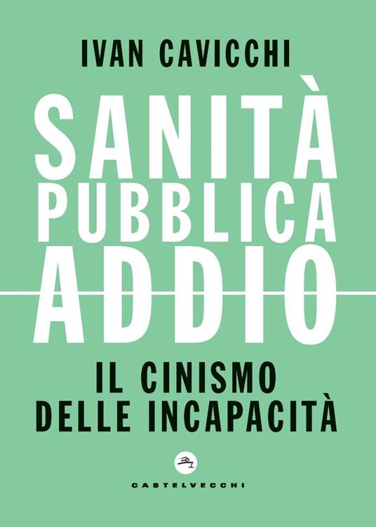 Sanità pubblica addio. Il cinismo delle incapacità - Ivan Cavicchi - copertina