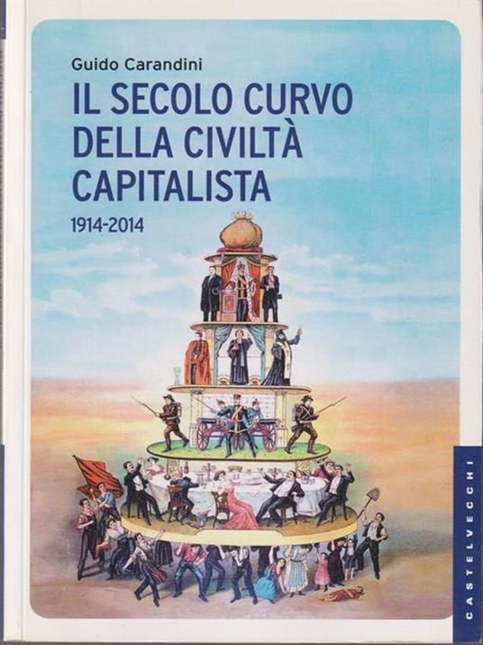 Il secolo curvo della civiltà capitalista (1914-2014) - Guido Carandini - 4