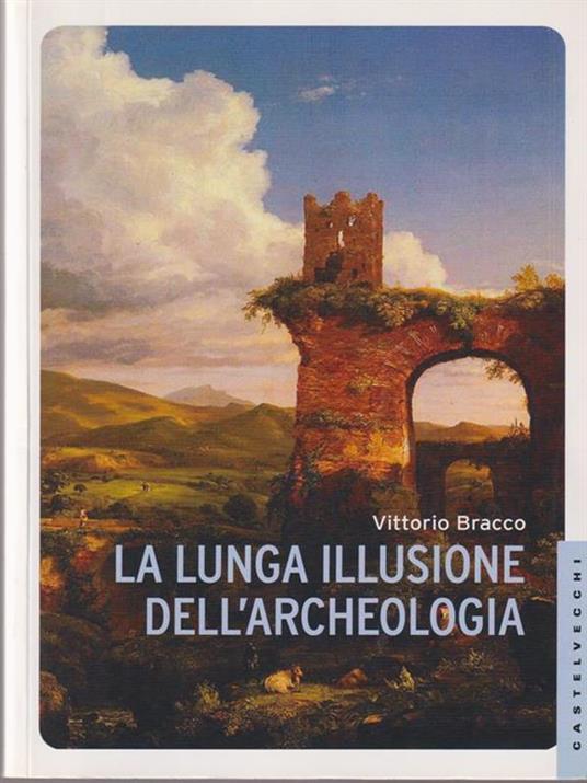 La lunga illusione dell'archeologia - Vittorio Bracco - 2