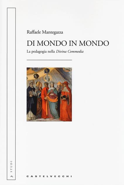 Di mondo in mondo. La pedagogia nella «Divina Commedia» - Raffaele Mantegazza - copertina