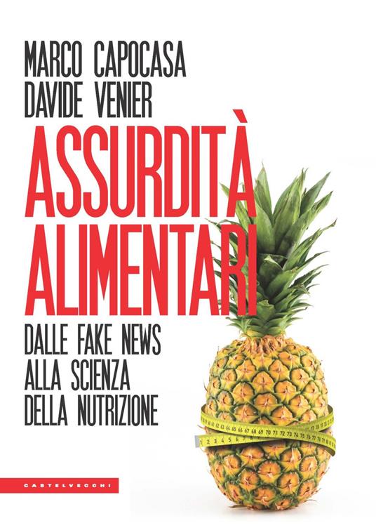 Assurdità alimentari. Dalle fake news alla scienza della nutrizione - Marco Capocasa,Davide Venier - copertina