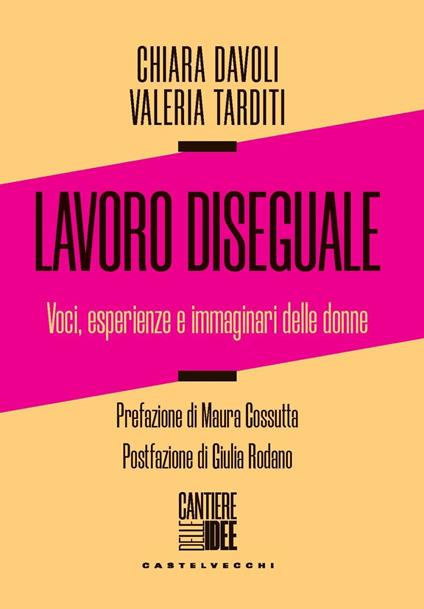 Lavoro diseguale. Voci, esperienze e immaginari delle donne - Chiara Davoli,Valeria Tarditi - copertina