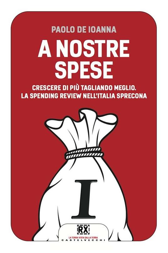 A nostre spese. Crescere di più tagliando meglio. Lo Spending Review nell'Italia sprecona - Paolo De Ioanna - ebook