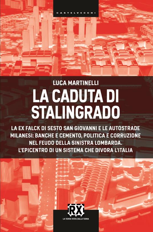 La caduta di Stalingrado. La ex Falck di Sesto San Giovanni e le autostrade milanesi: banche e cemento, politica e corruzione nel feudo della sinistra lombarda. L'epicentro di un sistema che divora l'Italia - Luca Martinelli - ebook