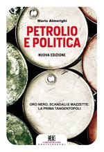 Petrolio e politica. Oro nero, scandali e mazzette: la prima tangentopoli. Nuova ediz.