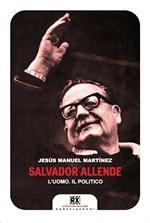 Salvador Allende. L'uomo. Il politico