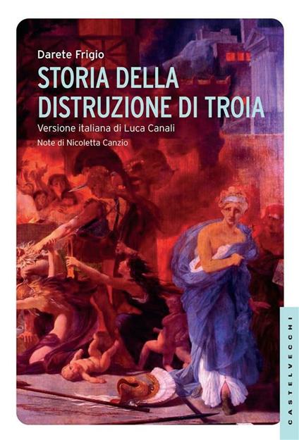 Storia della distruzione di Troia - Darete Frigio,Luca Canali - ebook