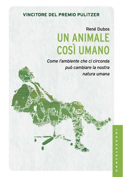 Un animale così umano. Come l'ambiente che ci circonda può cambiare la nostra natura umana - René Dubos,Natascia Pennacchietti - ebook