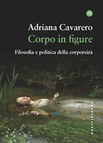 Corpo in figure. Filosofia e politica della corporeità