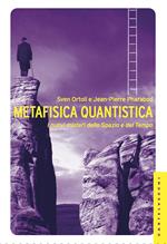 Metafisica quantistica. I nuovi misteri dello spazio e del tempo