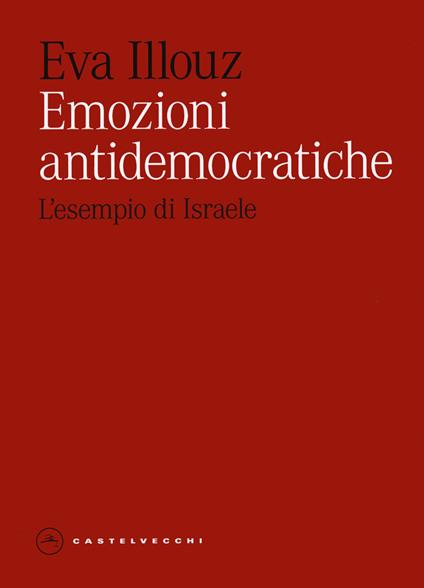 Emozioni antidemocratiche. L'esempio di Israele - Eva Illouz,Avital Sicron - copertina