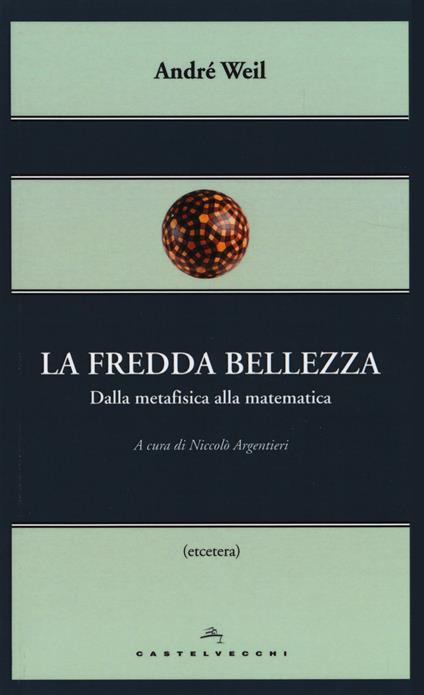 La fredda bellezza. Dalla metafisica alla matematica - André Weil - copertina