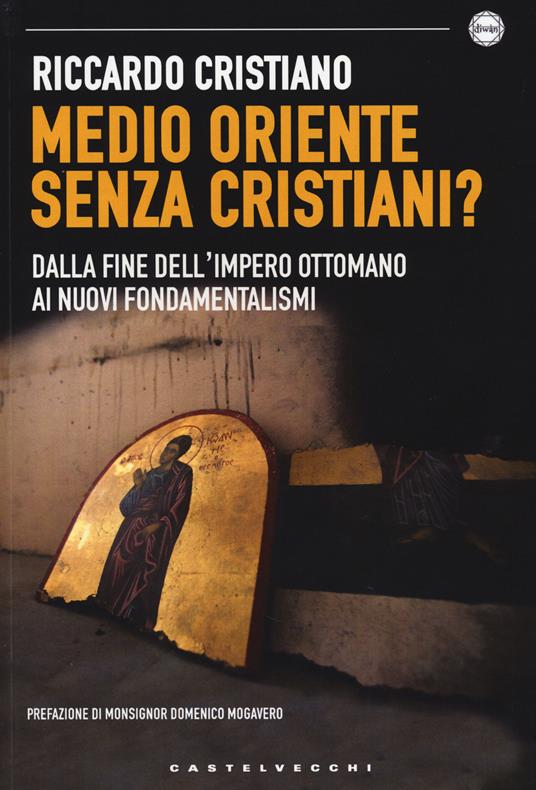 Medio Oriente senza cristiani? Dalla fine dell'impero Ottomano ai nuovi fondamentalismi - Riccardo Cristiano - copertina