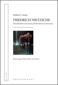 Friedrich Nietzsche. Dal radicalismo aristocratico alla rivoluzione conservatrice. Quattro saggi di Arthur Moeller van den Bruck - Stefano G. Azzarà - copertina