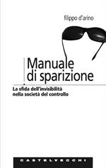 Manuale di sparizione. La sfida dell'invisibilità nella società del controllo