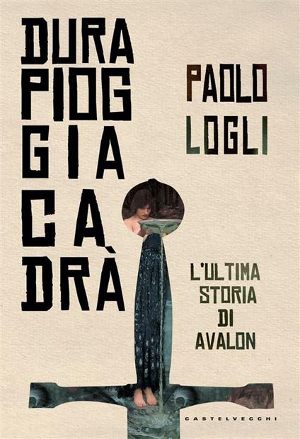 Dura pioggia cadrà. L'ultima storia di Avalon - Paolo Logli - ebook