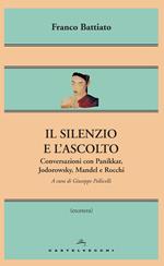 Il silenzio e l'ascolto. Conversazioni con Panikkar, Jodorowsky, Mandel e Rocchi